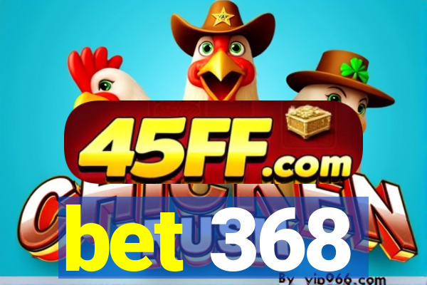 bet 368